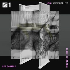 Lee Gamble — NTS JUNE 21