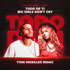 Todo de Ti vs Big Girls Don't Cry (Toni Morales Tech House Remix)[FILTERED DUE COPYRIGHT]