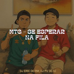 MTG - SE ESPERAR NA FILA - DJ ERIC DO RM, DJ PV DO S.I ( MC MAGRINHO, NEGUINHO DO ITR, MC LONE )