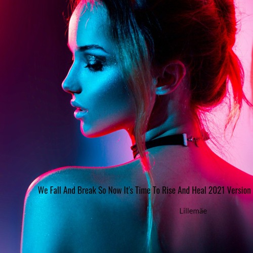We Fall And Break So Now It's Time To Rise And Heal 2021 Version