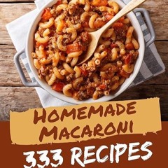 ❤read✔ 333 Homemade Macaroni Recipes: Best Macaroni Cookbook for Dummies