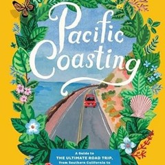 ACCESS EBOOK 📌 Pacific Coasting: A Guide to the Ultimate Road Trip, from Southern Ca