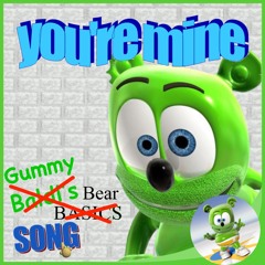 You're Mine X The Gummy Bear Song