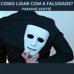 COMO LIDAR COM A FALSIDADE? PARASHÁ VAIETSÊ