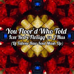You FLOOR'd Who Told (DJ Tabone Raw Soul Mash-Up)