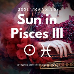 Sun In Pisces III - 2021 Transits