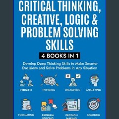 [READ] 📖 Master Critical Thinking, Creative, Logic & Problem Solving Skills (4 Books in 1) : Devel