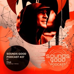 SOUNDS GOOD PODCAST #27 by Dua