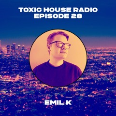 Toxic House Radio Ep. 28  Emil K Guest Mix