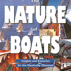 [GET] KINDLE 💔 The Nature of Boats: Insights and Esoterica for the Nautically Obsess