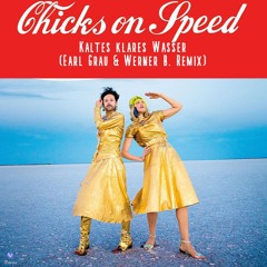Chicks on Speed - Kaltes Klares Wasser (Earl Grau & Werner B. Remix)