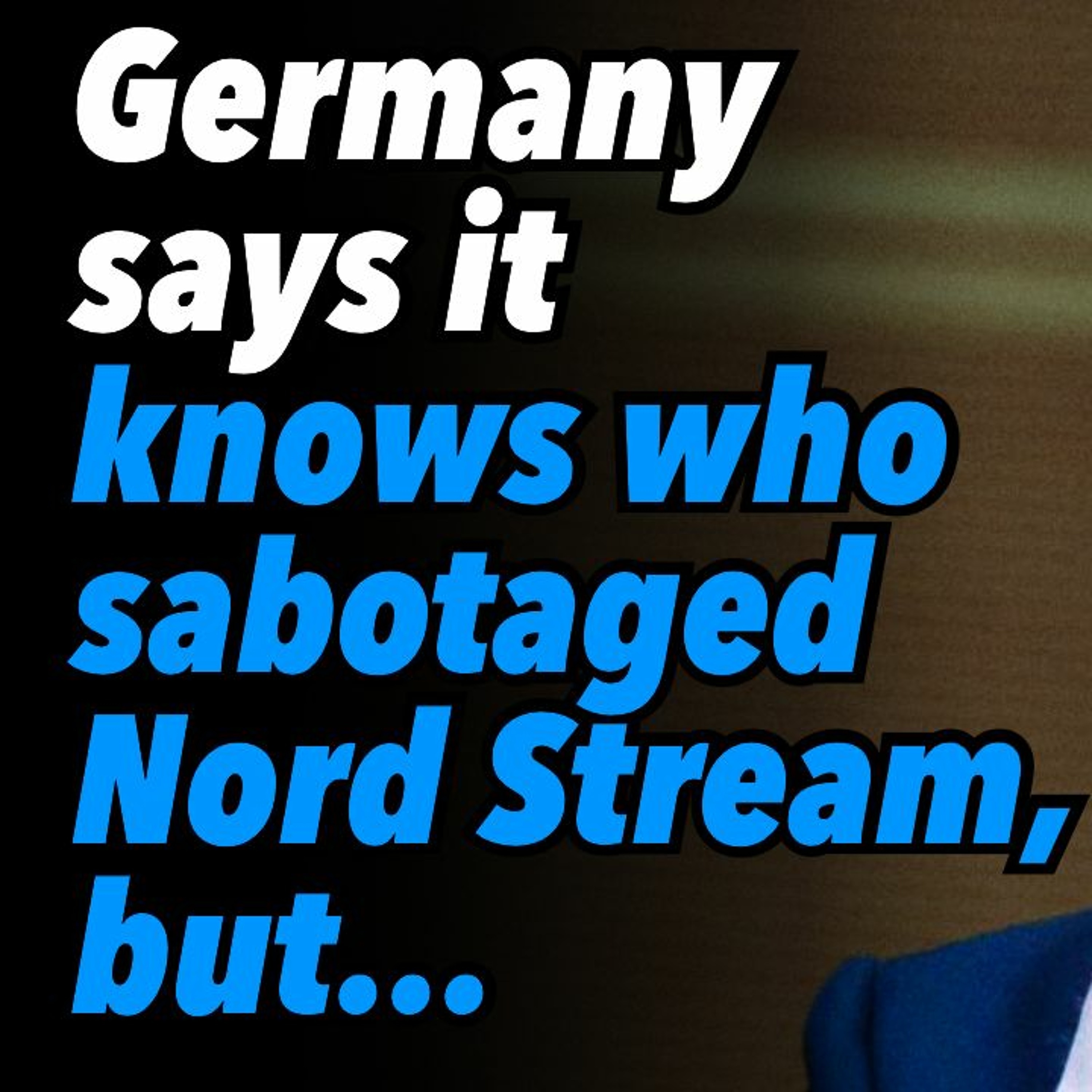 Germany says it knows who sabotaged Nord Stream, but...