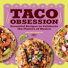 READ KINDLE ☑️ Taco Obsession: Essential Recipes to Celebrate the Flavors of Mexico b