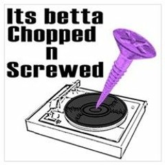 CHOPPED AND (R.I.P DJ SCREW)ED