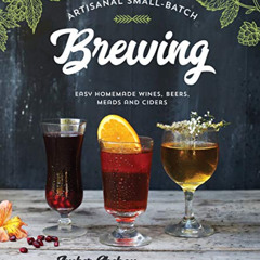 download KINDLE 💏 Artisanal Small-Batch Brewing: Easy Homemade Wines, Beers, Meads a
