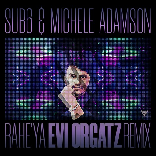 Sub6, Michele Adamson - Ra He' Ya (Evi Orgatz Remix)