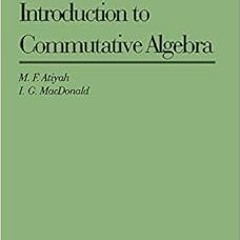 [ACCESS] [EPUB KINDLE PDF EBOOK] Introduction To Commutative Algebra (Addison-Wesley