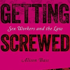 ✔️ [PDF] Download Getting Screwed: Sex Workers and the Law by  Alison Bass