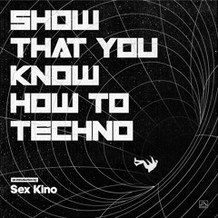PREMIERE: Sex Kino - Show That You Know How To Techno [Sex Kino]