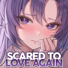 Nightcore - Scared To Love Again