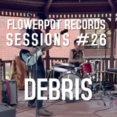 Flowerpot Records Sessions #26: Debris