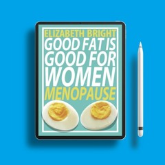 Good Fat is Good for Women: Menopause . Gifted Copy [PDF]