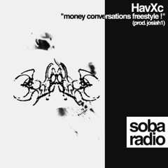 HavXc - money conversations freestyle ! (prod.josiah1) [soba radio exclusive]