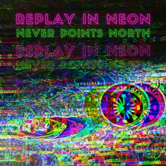 Never Points North (Replay in Neon)