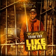 Like That- TrapBoy Trav TBT ( Prod By. Triple A)