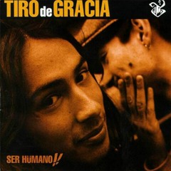 Tiro De Gracia - Ser Humano (extracto disco)