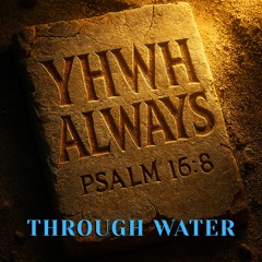 YHWH ALWAYS : Through Water