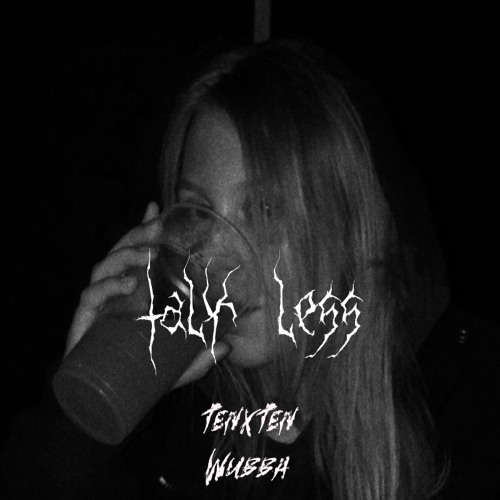 talk less (tenxten X wubba) ALL PLATS