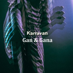 Karravan - Gan & Gana