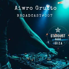 Ibiza Stardust Radio - Aiwro Grutto # Broadcast 007