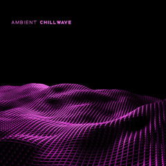 ELECTRIFY AMBIENT CHILL WAVE  - 3 -12 - 25