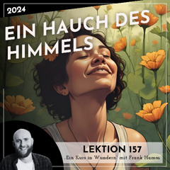 Lektion 157 – Ein Hauch des Himmels – Ein Kurs in Wundern mit Frank Hamm