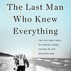 [DOWNLOAD] EBOOK ✉️ The Last Man Who Knew Everything: The Life and Times of Enrico Fe