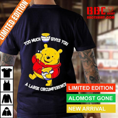 Pooh Too Much Hunny Gives You A Large Circumference Shirt
