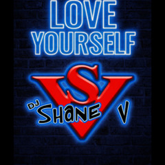 DJ Shane V - LOVE YOURSELF