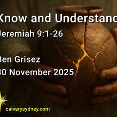 2025-11-30 Ben Grisez Jeremiah 9, 1-26 Know and Understand God