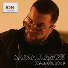 TZANCA URAGANU - Ne Ar Sta Bine (EDN Remix)