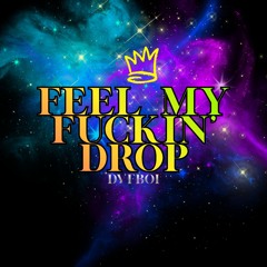 Feel My Fuckin’ Drop