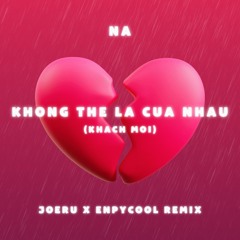 NA - KHONG THE LA CUA NHAU (KHACH MOI) [JOERU & ENPYCOOL REMIX] {BUY = FREE DOWNLOAD}