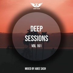 Deep Sessions - Vol 161 ★ Mixed By Abee Sash