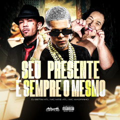 SEU PRESENTE E SEMPRE O MESMO - DJ BETIM ATL , MC MÃE , MC MAGRINHO