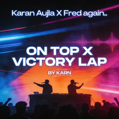 ON TOP X Victory Lap KARN EDIT