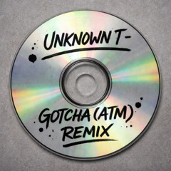 UNKNOWN T - GOTCHA (DON TOLIVER ATM) REMIX FREE DL