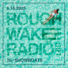 ROUGH WAKE RADIO 001 - SHOWBOATS (6.18.25)