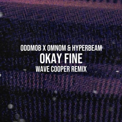 Odd Mob, OMNOM, HYPERBEAM - OKAY FINE (Wave Cooper Remix) FREE DOWNLOAD
