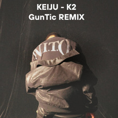 KEIJU - K2【GunTic REMIX】